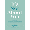 It's Not About You