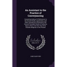 An Assistant to the Practice of Conveyancing: Containing Indexes Or References to the Several Deeds, Agreements, and Other Assurances Comprised in the