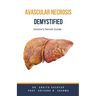 Avascular Necrosis Demystified: Doctor's Secret Guide