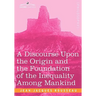 A Discourse Upon the Origin and the Foundation of the Inequality Among Mankind