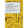 A Beginner's Guide to the Art of Woodcarving - Follow the Step by Step Instructions and Images to Produce Your First Piece of Woodcarving