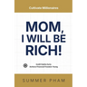 Mom, I Will Be Rich!: Instill Habits Early, Achieve Financial Freedom Young