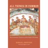 All Things in Common: The Economic Practices of the Early Christians