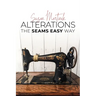 Alterations (The Seams Easy Way): Step-by-step Instructions for Sewing and Practical Clothing Alterations