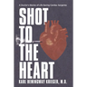 Shot to the Heart: A Doctor's Stories of Life-Saving Cardiac Surgeries