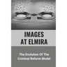 Images At Elmira: The Evolution Of The Criminal Reform Model: The Reality Of Elmira Reformatory
