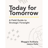 Today for Tomorrow: A Field Guide to Strategic Foresight