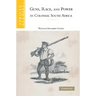 Guns, Race, and Power in Colonial South Africa