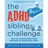 The ADHD Sibling Challenge: How to Thrive When Your Brother or Sister Has ADHD. An Interactive Family Guide