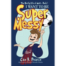 I Want to Be Super Messy
