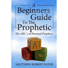 The Beginner's Guide to the Prophetic: The Abc's of Personal Prophecy