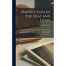 Instruction of the Deaf and Dumb: Or a Theoretical and Practical View of the Means by Which They are Taught to Speak and Understand a Language: Contai