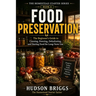 Food Preservation: The Beginner's Guide to Canning, Freezing, Dehydrating, and Storing Food for Long-Term Use