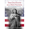 Old Faith in a New Nation: American Protestants and the Christian Past