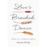 Love's Braided Dance: Hope in a Time of Crisis