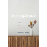 Uncomplicated: Simple Secrets for a Compelling Life