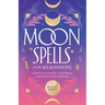 Moon Spells for Beginners: A Guide to Moon Magic, Lunar Phases, and Essential Spells & Rituals