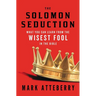 The Solomon Seduction: What You Can Learn from the Wisest Fool in the Bible