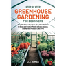 Step by Step Greenhouse Gardening for Beginners