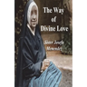 The Way of Divine Love: Or the Message of the Sacred Heart to the World, and a Short Biography of His Messenger
