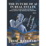 The Future of AI in Real Estate: A Guide to Mastering Artificial Intelligence for Agents and Brokers