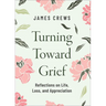 Turning Toward Grief: Reflections on Life, Loss, and Appreciation