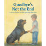 Goodbye's Not the End: A story of hope for kids grieving their pets