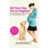 Tell Your Dog You're Pregnant: An Essential Guide for Dog Owners Who Are Expecting a Baby
