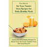 Air Fryer Toaster Oven Recipes For Daily Healthy Meals: Quick And Affordable Recipes To Boost Your Air Fryer Toaster Oven Diet And Stay Fit