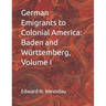 German Emigrants to Colonial America: Baden and Württemberg, Volume I