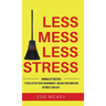 Less Mess Less Stress: Minimalist Routines To Declutter Your Environment, Unload Your Mind And Optimize Your Day