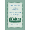 Social Life of Virginia in the Seventeenth Century: An Inquiry Into the Origin of the Higher Planting Class, Together with an Account of the Habits, C