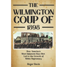 The Wilmington Coup of 1898: How America's Most Infamous Race Riot Led to the Growth of White Supremacy