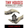 Tiny Houses: Minimalist Living, Tiny Homes and Shipping Container Homes for a Better Life