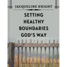Setting Healthy Boundaries God's Way