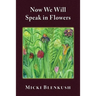 Now We Will Speak in Flowers
