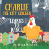 Charlie the City Chicken Learns to Dance: Children's storybook about a chicken who wants to dance, fun bedtime story for kids of any age, with chicken