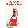 They Call Me Produce Pete: Food, memories, and cherished family recipes from America's favorite expert on fruit and vegetables