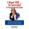 I Want You To Succeed In Your Corporate Climb: How My Common Sense Coaching Can Help You Create the Corporate Career Success You Want and Deserve