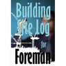 Building Site Log for Foreman: Gift Idea for Foreman to Keep Record Schedules, Daily Activities, Equipment, Safety Concerns