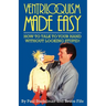 Ventriloquism Made Easy: How to Talk to Your Hand Without Looking Stupid!