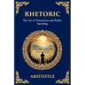Rhetoric: The Art of Persuasion and Public Speaking