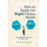 How to Apply the Right Choice Model: Create a Right-Minded Team That Works as One