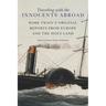 Traveling with the Innocents Abroad: Mark Twain's Original Reports from Europe and the Holy Land