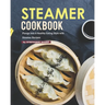 Steamer Cookbook: Plunge Into A Healthy Eating Style with Steamer Recipes