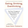 Eating, Drinking, Overthinking: The Toxic Triangle of Food, Alcohol, and Depression--And How Women Can Break Free