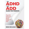The ADHD and ADD Guide for Parents: Tips on How to Help Your Child Improve Attention, Manage Emotions and Achieve Goals