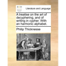 A Treatise on the Art of Decyphering, and of Writing in Cypher. with an Harmonic Alphabet.