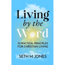 Living by the Word: 12 Practical Principles for Christian Living