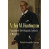 Archer M. Huntington: Founder of the Hispanic Society of America